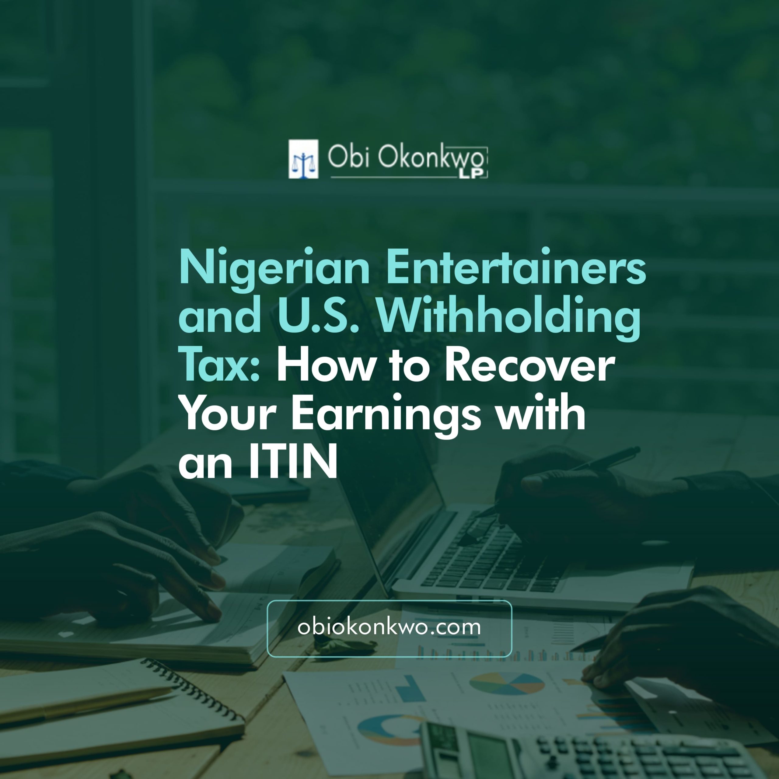 Nigerian Entertainers and U.S. Withholding Tax: How to Recover Your Earnings with an ITIN